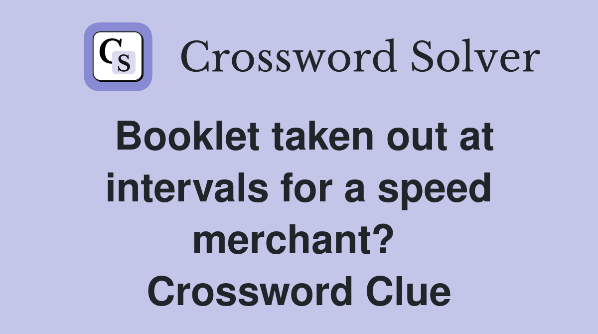 Booklet taken out at intervals for a speed merchant?  Crossword Clue