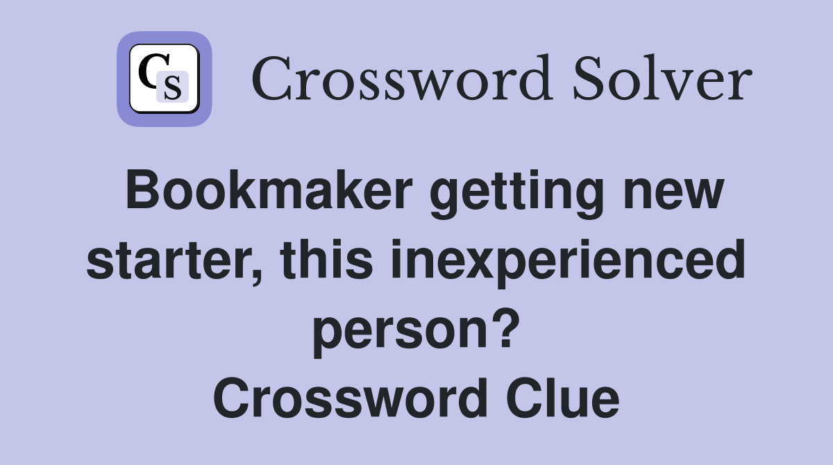 Bookmaker getting new starter, this inexperienced person? Crossword Clue