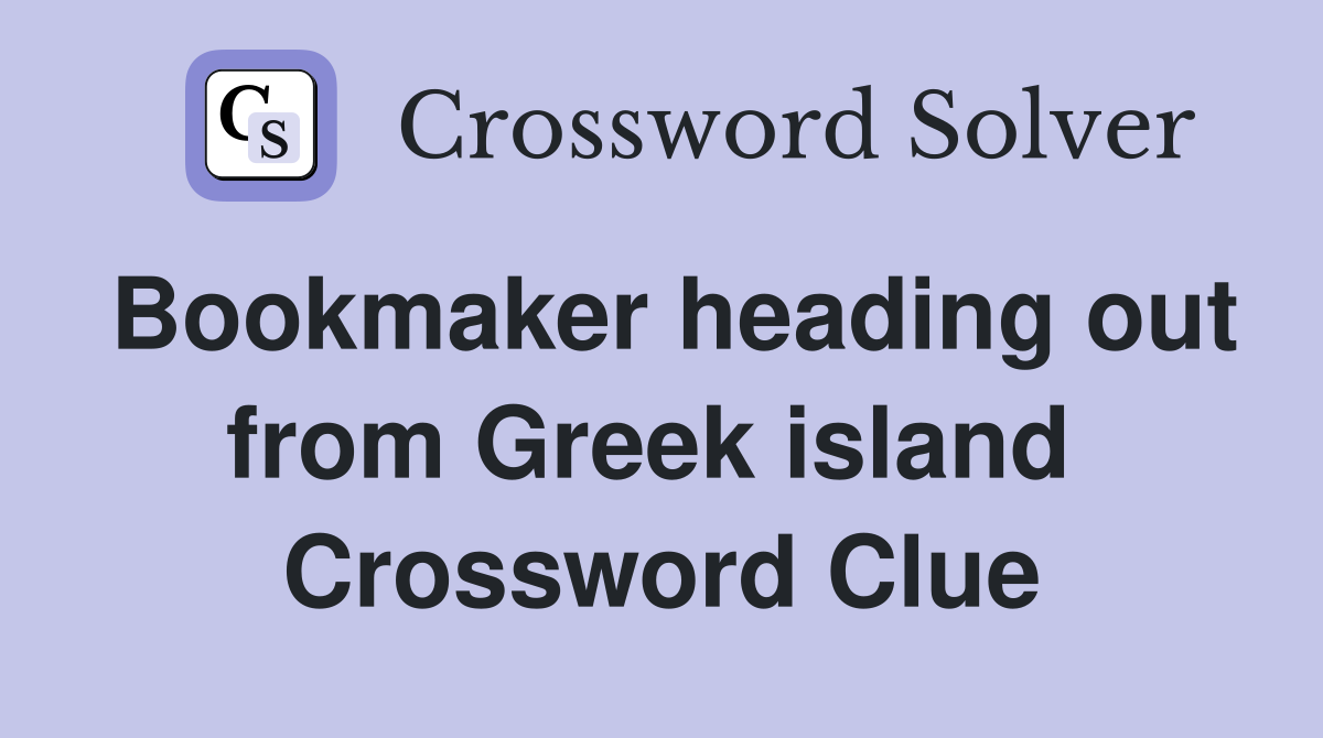 Bookmaker heading out from Greek island  Crossword Clue