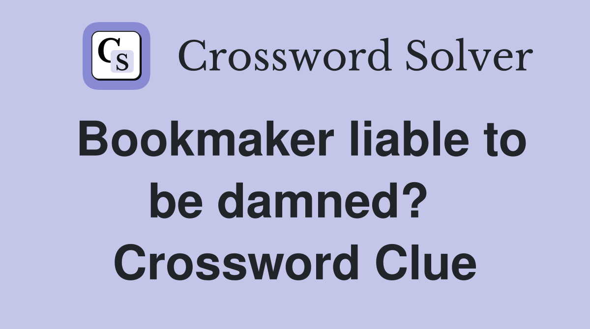 Bookmaker liable to be damned?  Crossword Clue