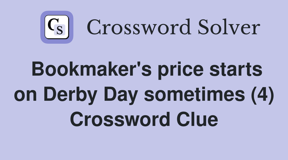 Bookmaker's price starts on Derby Day sometimes (4) Crossword Clue