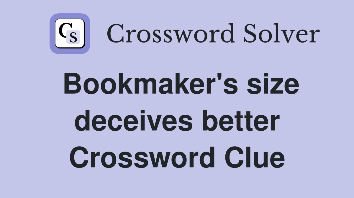 Bookmaker's size deceives better Crossword Clue