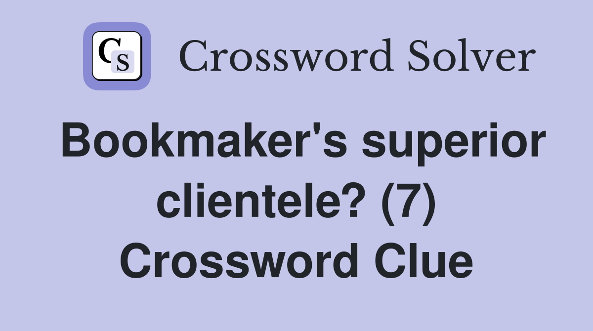 Bookmaker's superior clientele? (7) Crossword Clue