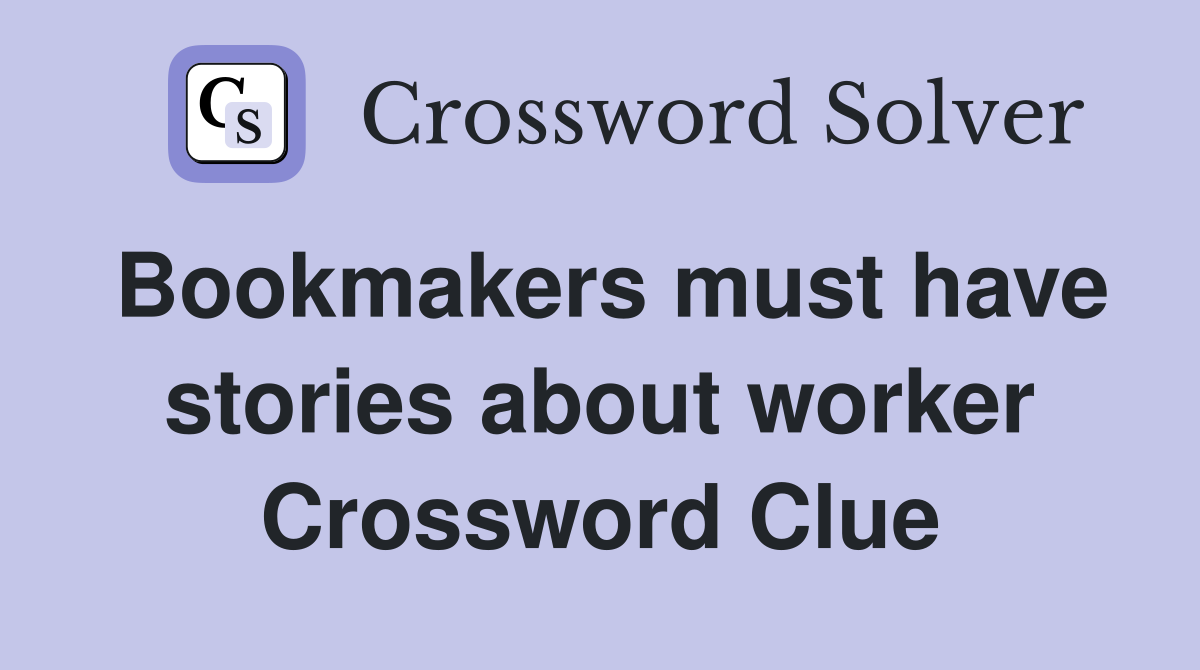 Bookmakers must have stories about worker Crossword Clue