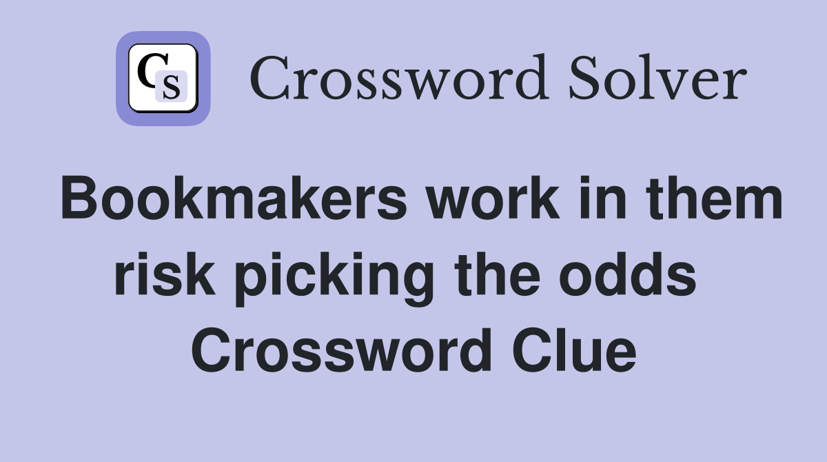 Bookmakers work in them risk picking the odds  Crossword Clue