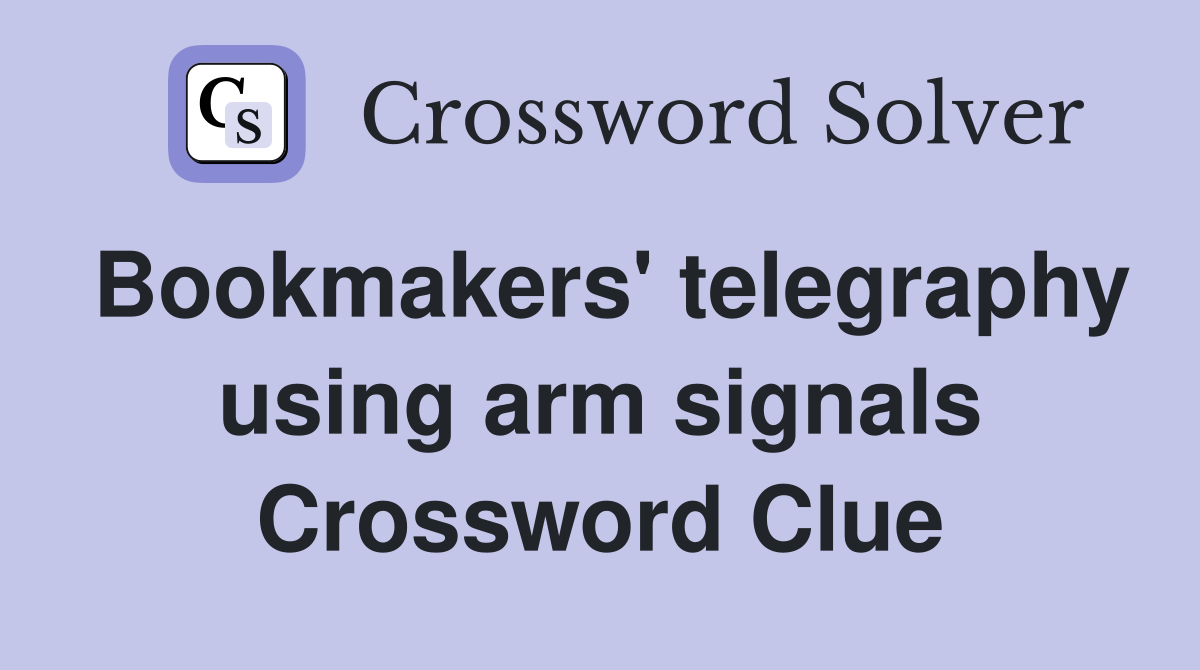 Bookmakers' telegraphy using arm signals Crossword Clue