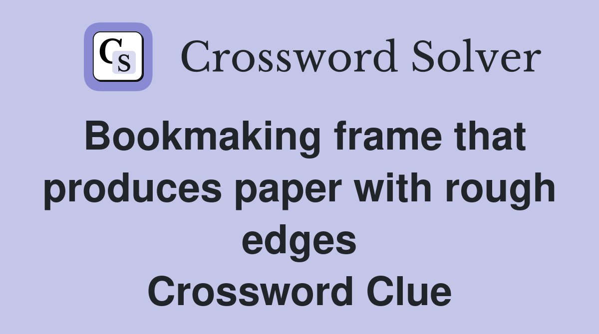 Bookmaking frame that produces paper with rough edges Crossword Clue