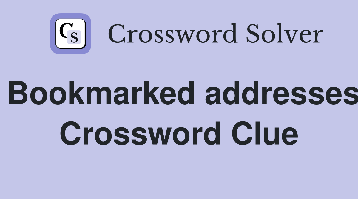 Bookmarked addresses Crossword Clue