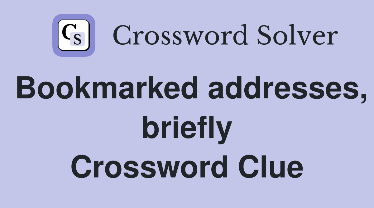 Bookmarked addresses, briefly Crossword Clue
