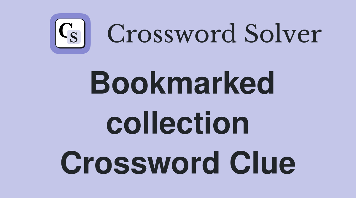 Bookmarked collection Crossword Clue