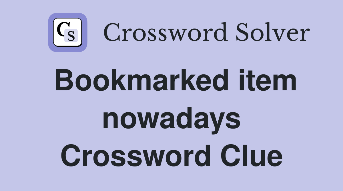 Bookmarked item nowadays Crossword Clue