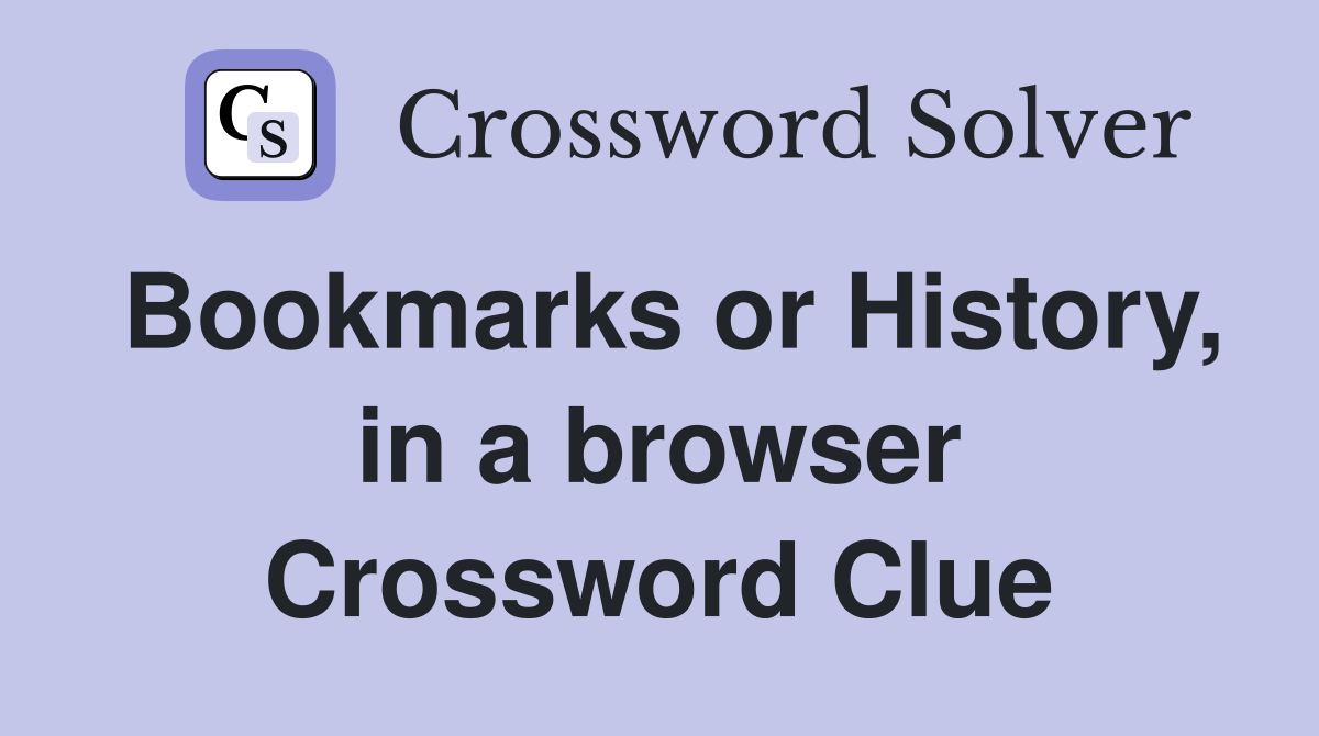 Bookmarks or History, in a browser Crossword Clue