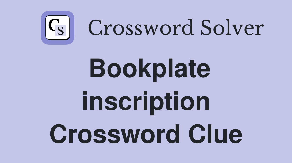 Bookplate inscription Crossword Clue