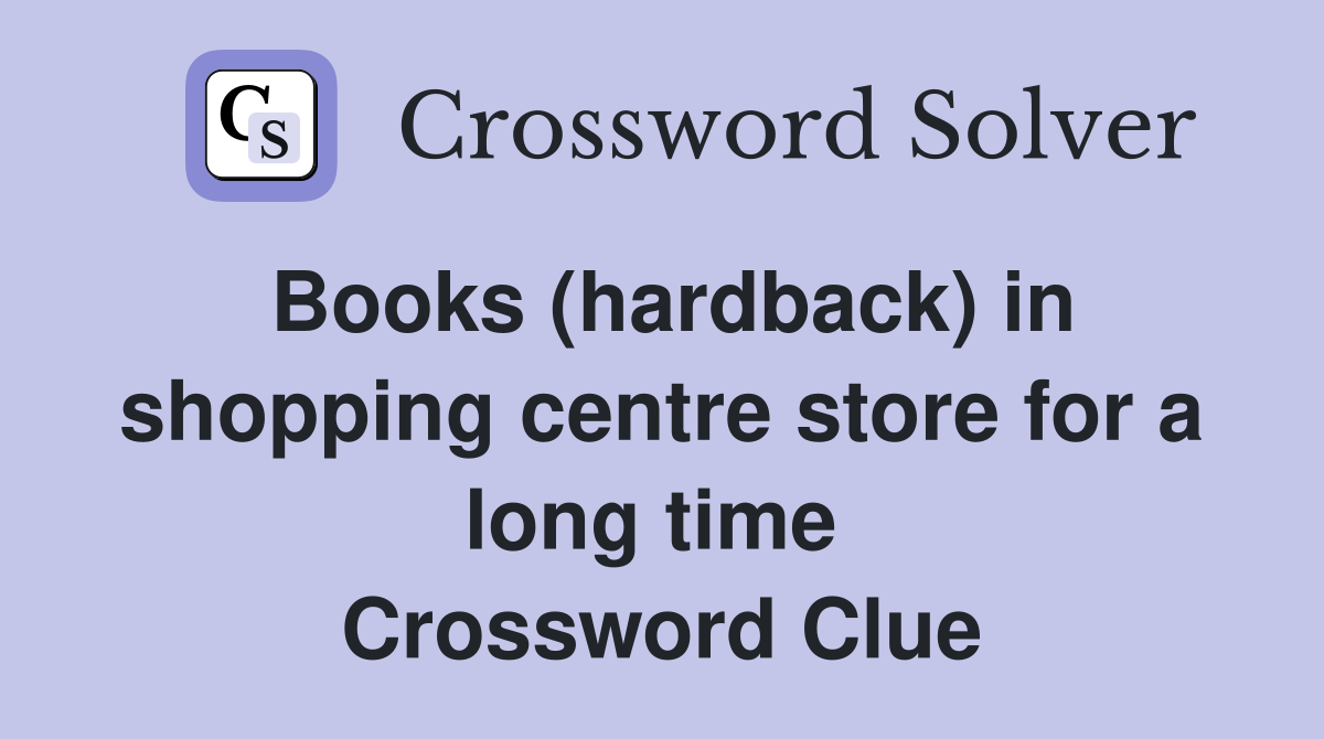 Books (hardback) in shopping centre store for a long time  Crossword Clue