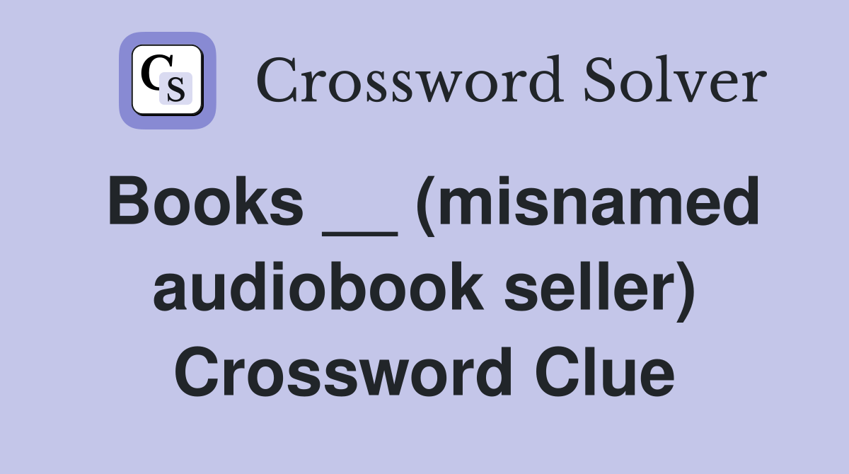 Books __ (misnamed audiobook seller) Crossword Clue