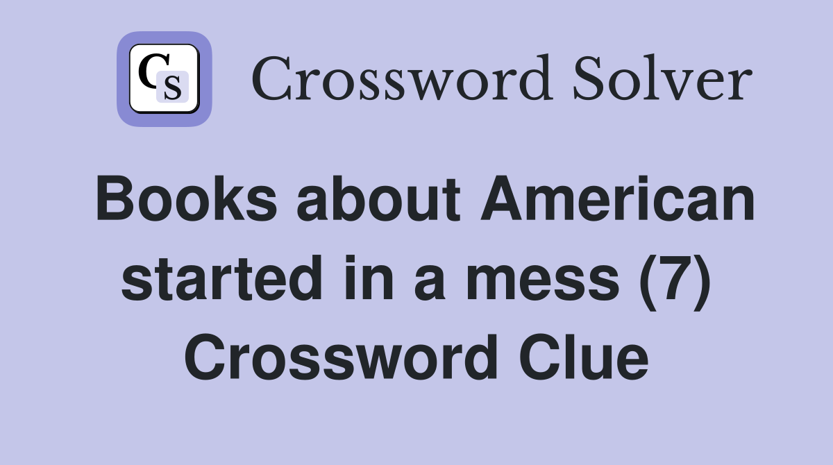 Books about American started in a mess (7) Crossword Clue