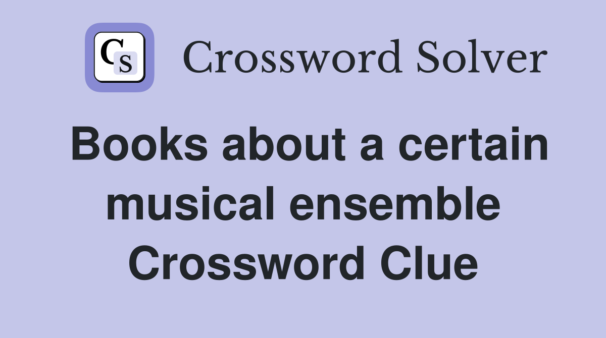 Books about a certain musical ensemble Crossword Clue