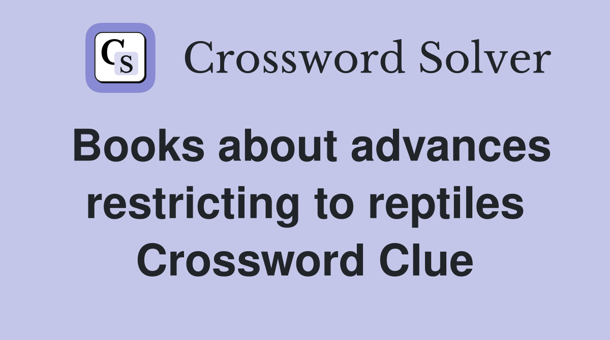 Books about advances restricting to reptiles Crossword Clue