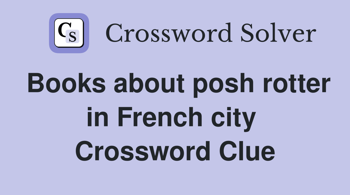 Books about posh rotter in French city  Crossword Clue