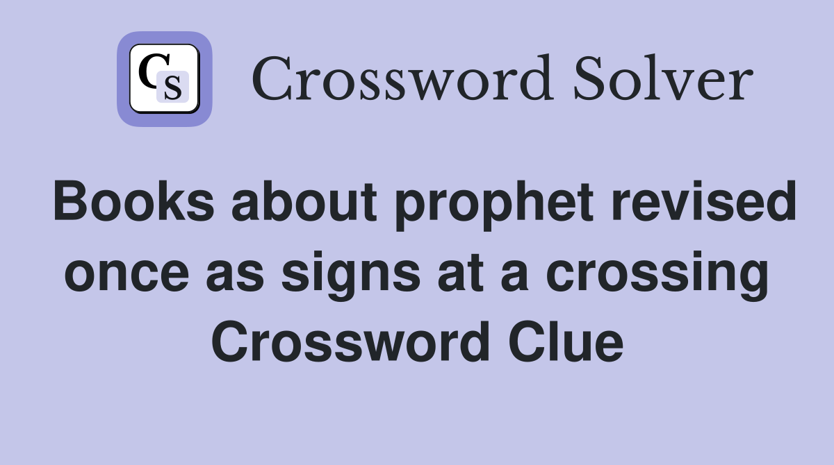 Books about prophet revised once as signs at a crossing Crossword Clue