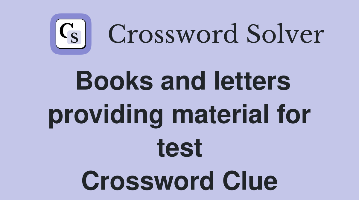 Books and letters providing material for test Crossword Clue