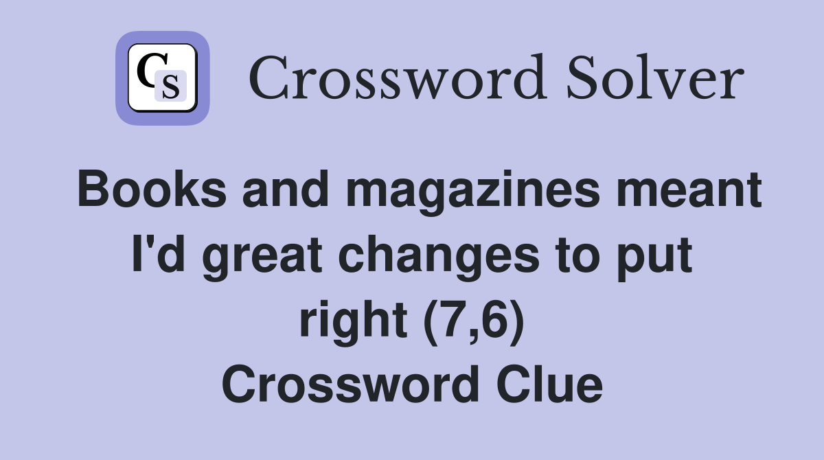 Books and magazines meant I'd great changes to put right (7,6) Crossword Clue