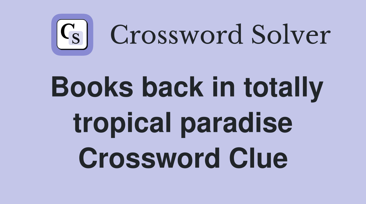 Books back in totally tropical paradise Crossword Clue