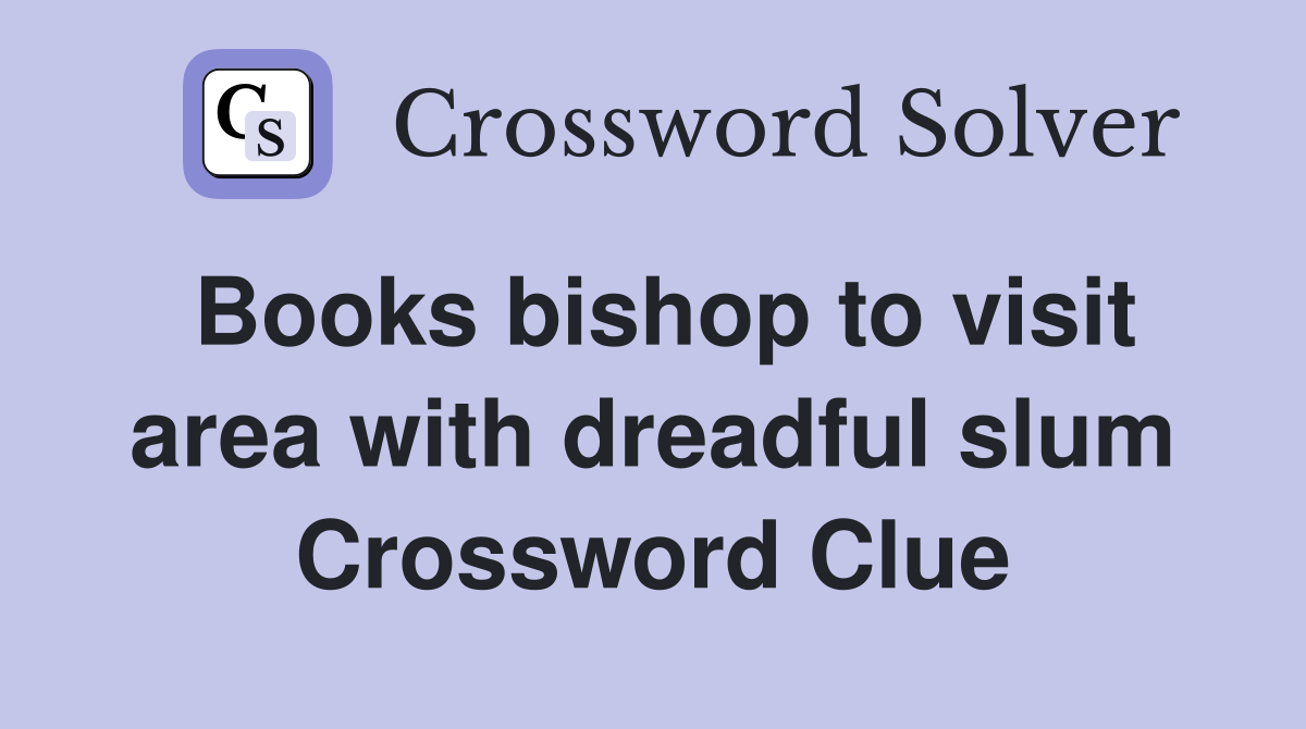 Books bishop to visit area with dreadful slum Crossword Clue