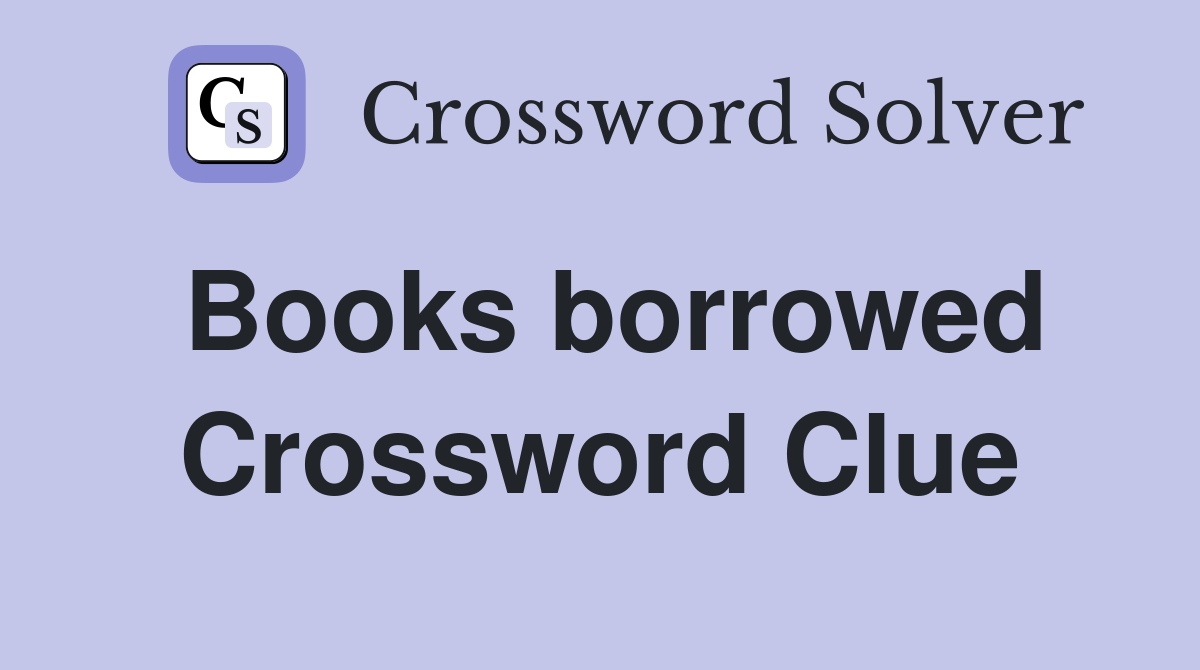 Books borrowed Crossword Clue