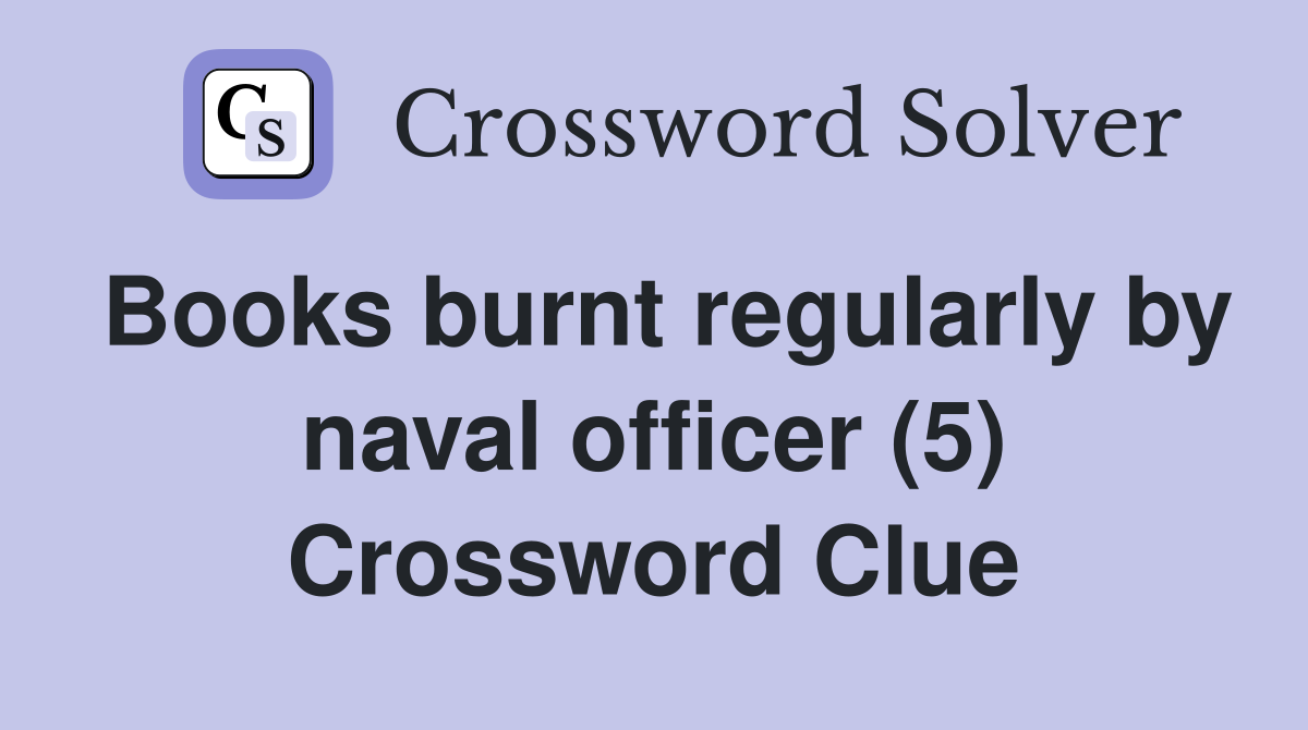 Books burnt regularly by naval officer (5) Crossword Clue