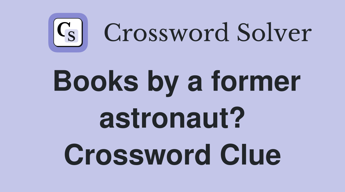 Books by a former astronaut? Crossword Clue