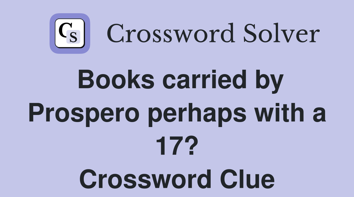 Books carried by Prospero perhaps with a 17? Crossword Clue