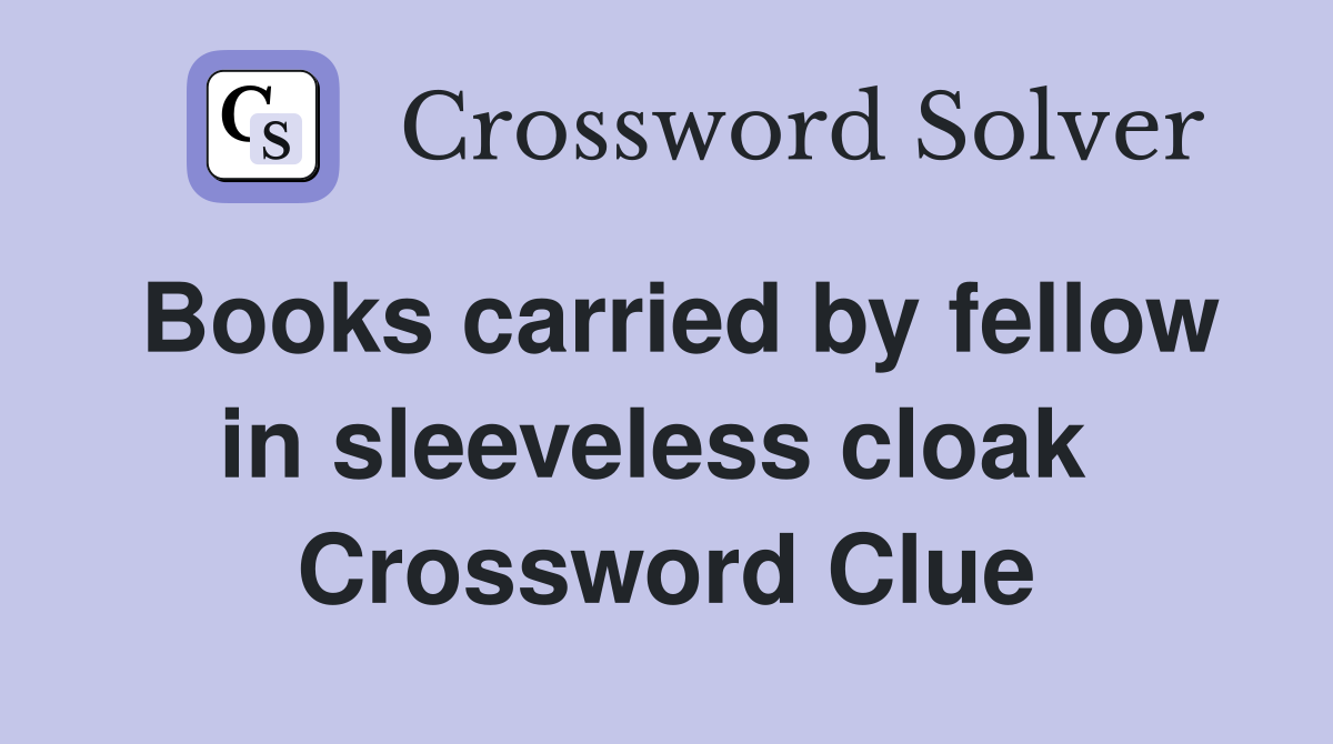 Books carried by fellow in sleeveless cloak  Crossword Clue