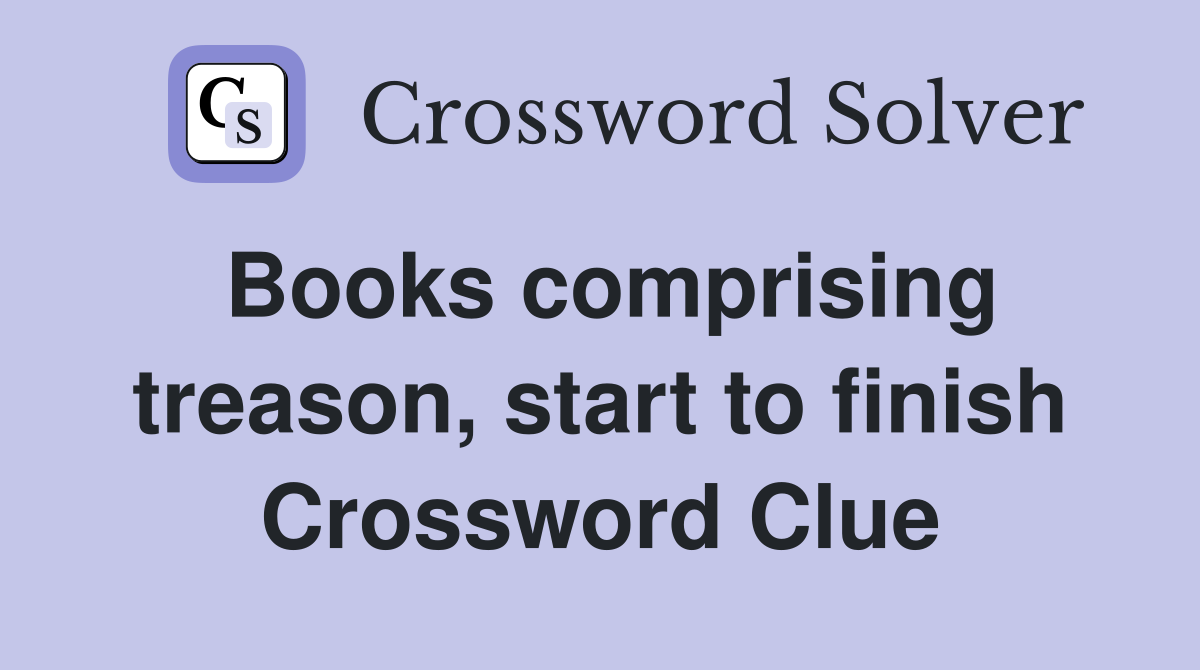 Books comprising treason, start to finish Crossword Clue