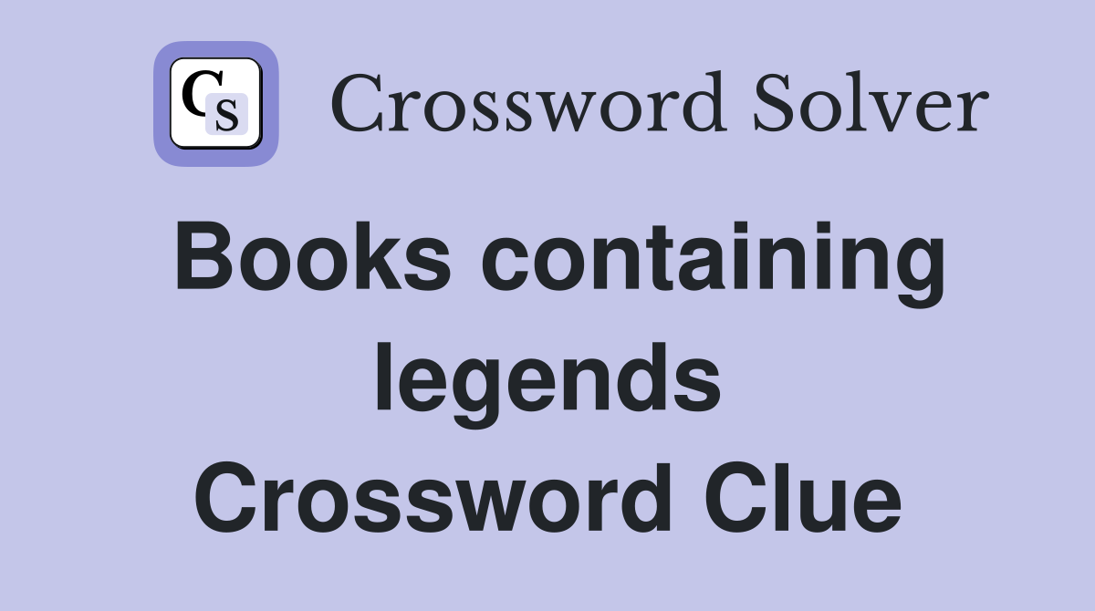 Books containing legends Crossword Clue