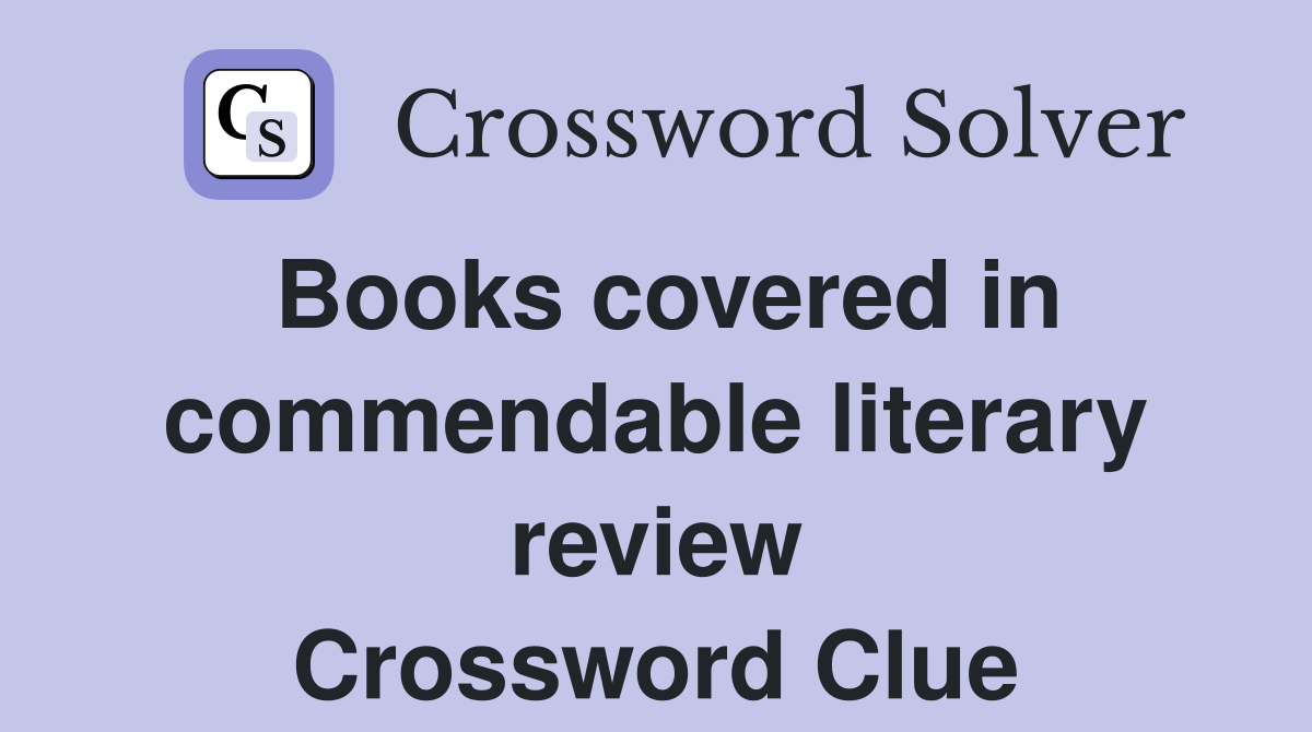 Books covered in commendable literary review Crossword Clue