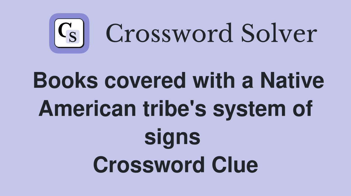 Books covered with a Native American tribe's system of signs  Crossword Clue