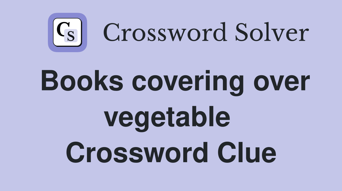 Books covering over vegetable  Crossword Clue