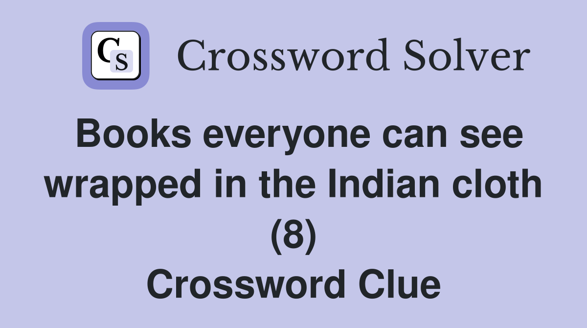 Books everyone can see wrapped in the Indian cloth (8) Crossword Clue