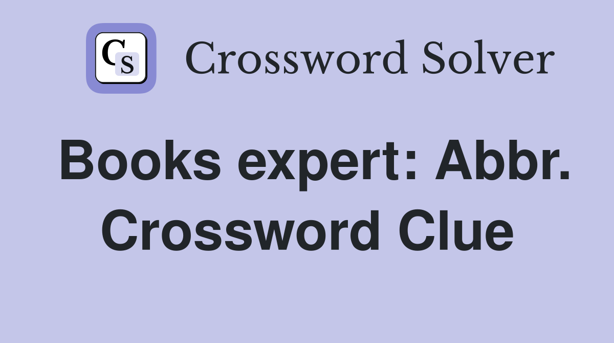 Books expert: Abbr. Crossword Clue