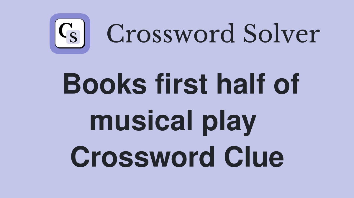 Books first half of musical play  Crossword Clue