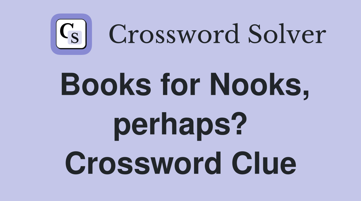 Books for Nooks, perhaps? Crossword Clue