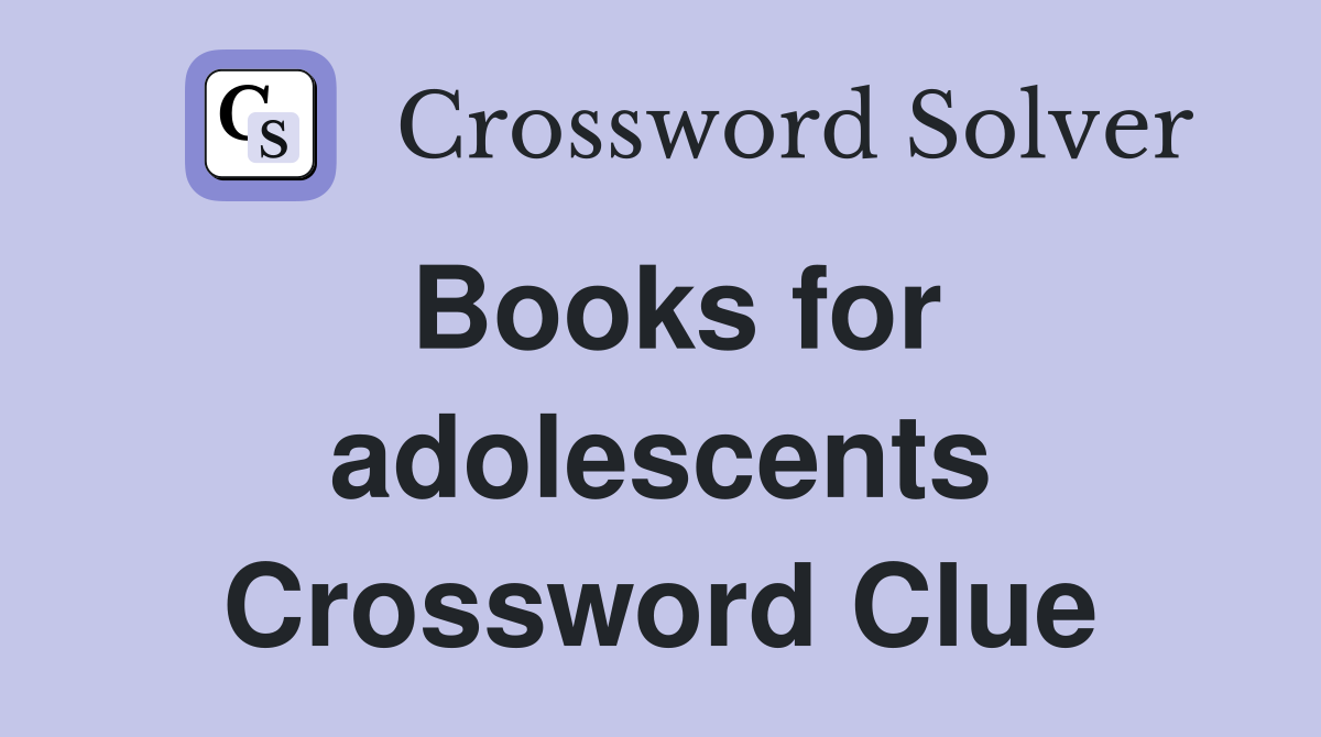 Books for adolescents Crossword Clue