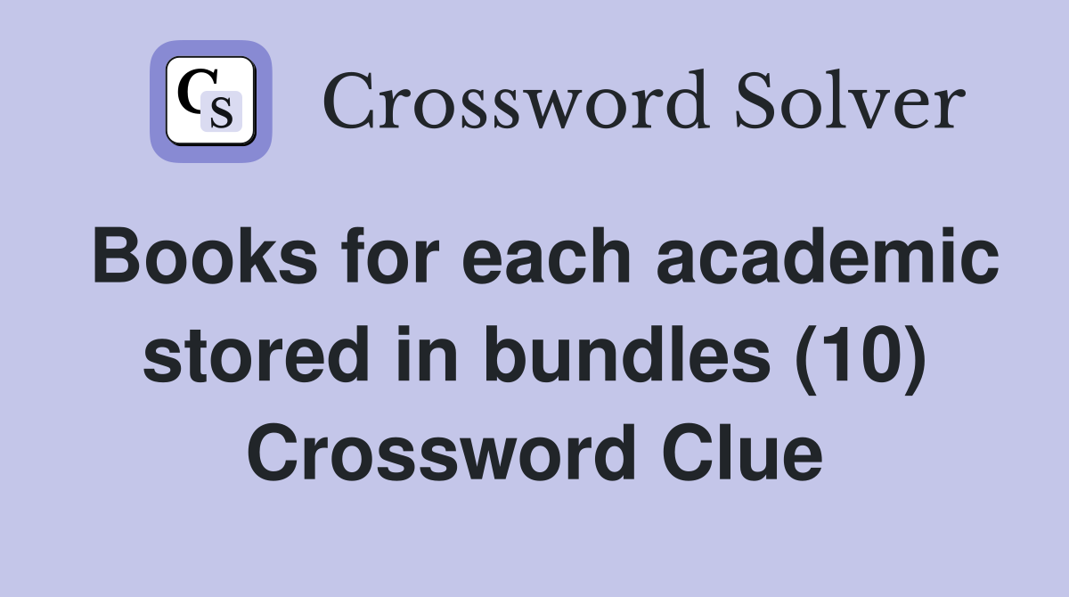 Books for each academic stored in bundles (10) Crossword Clue
