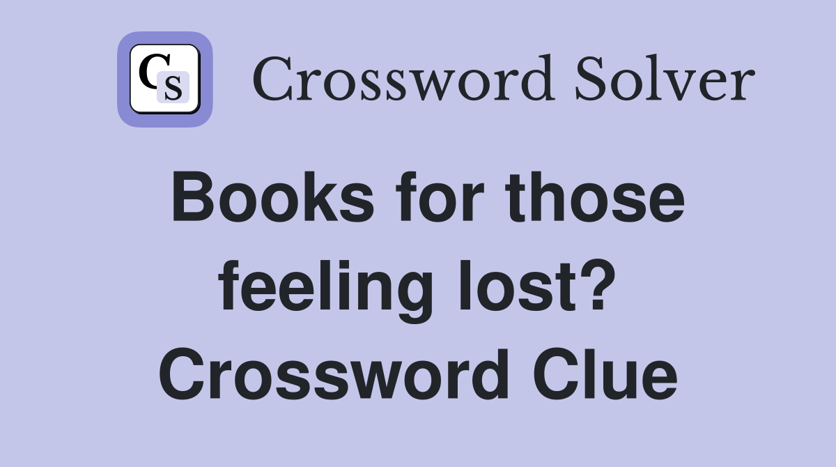 Books for those feeling lost? Crossword Clue