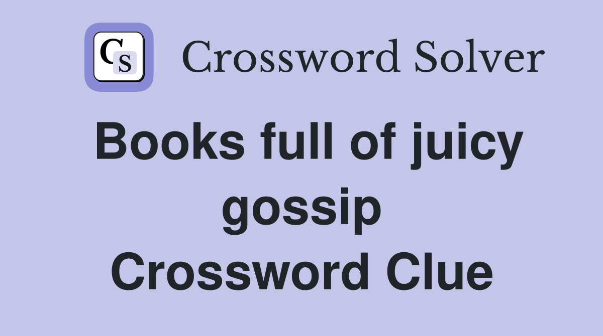 Books full of juicy gossip Crossword Clue