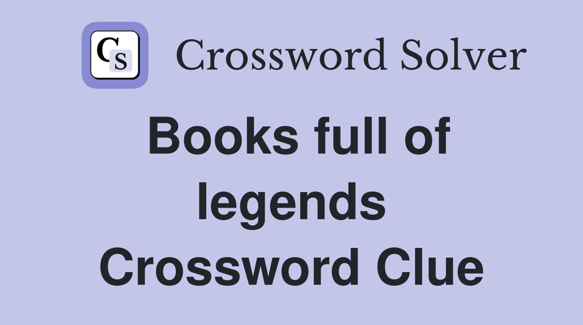 Books full of legends Crossword Clue