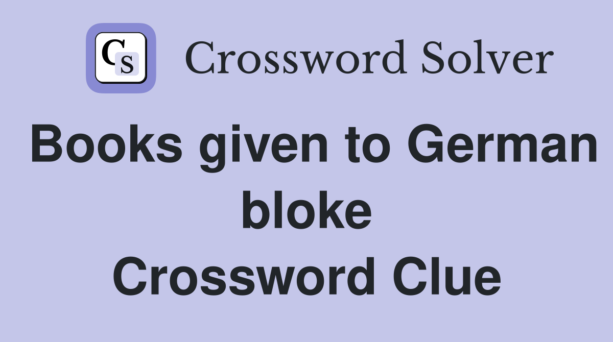 Books given to German bloke Crossword Clue