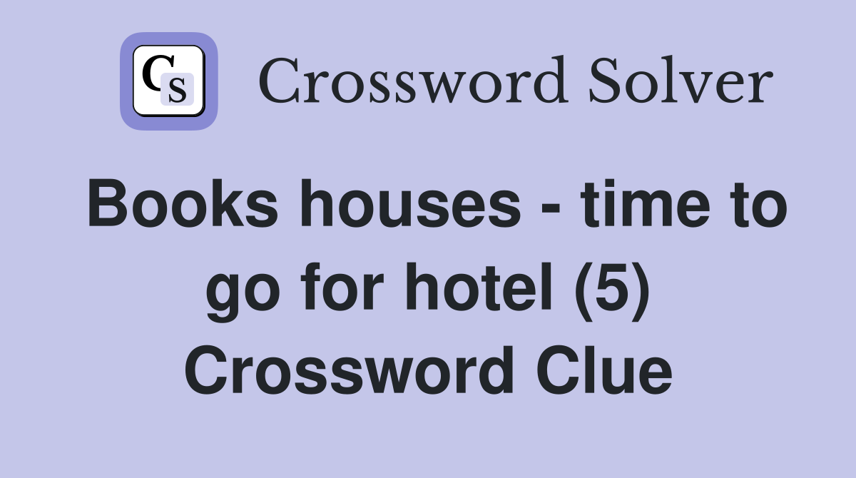 Books houses - time to go for hotel (5) Crossword Clue