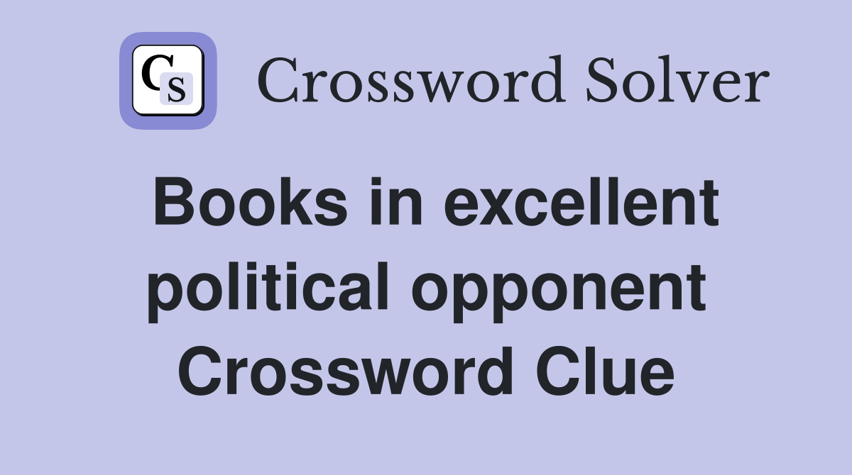 Books in excellent political opponent Crossword Clue